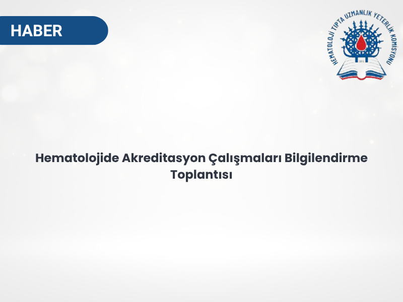 Hematolojide Akreditasyon Çalışmaları Bilgilendirme Toplantısı (22 Eylül)